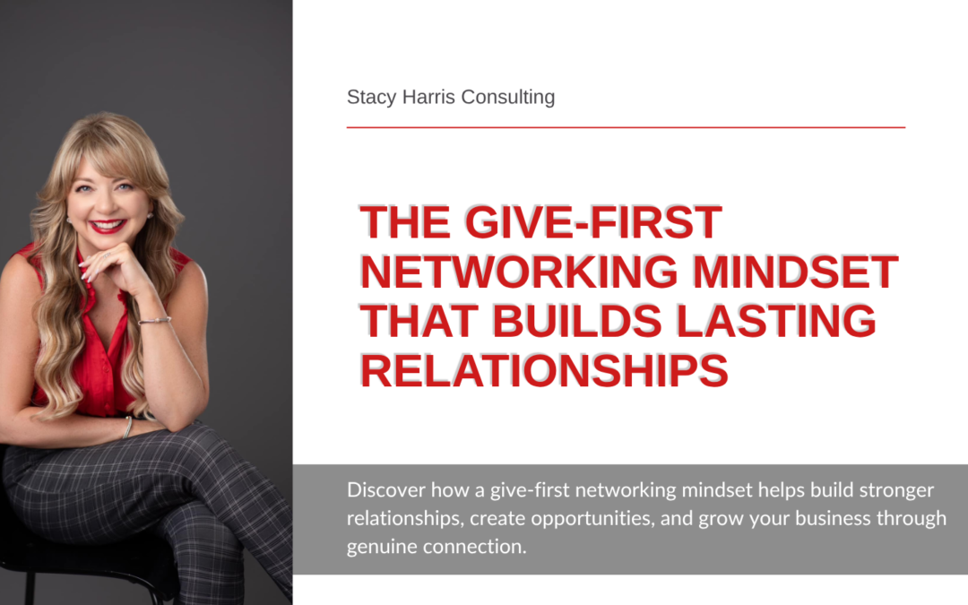 The Give-First Networking Mindset That Builds Lasting Relationships