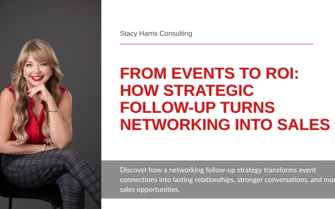 From Events to ROI: How Strategic Follow-Up Turns Networking Into Sales